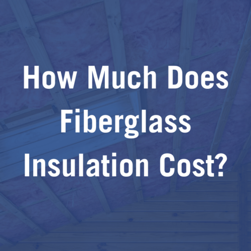 How Much Does Fiberglass Insulation Cost? What to Know